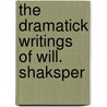 The Dramatick Writings Of Will. Shaksper door Shakespeare William Shakespeare