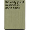 The Early Jesuit Missions In North Ameri by William Ingraham Kip