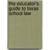 The Educator's Guide To Texas School Law