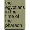 The Egyptians In The Time Of The Pharaoh by John Gardner Wilkinson