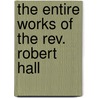 The Entire Works Of The Rev. Robert Hall door Robert Hall