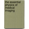 The Essential Physics of Medical Imaging door Jerrold T. Bushberg