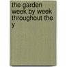 The Garden Week By Week Throughout The Y door Walter P. Wright