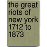 The Great Riots Of New York 1712 To 1873 door Joel Headley