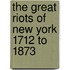 The Great Riots Of New York 1712 To 1873