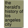 The Herald's History Of Los Angeles City by Charles Dwight Willard