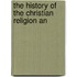 The History Of The Christian Religion An