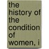 The History Of The Condition Of Women, I
