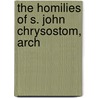 The Homilies Of S. John Chrysostom, Arch by St John Chrysostomos