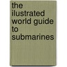 The Ilustrated World Guide to Submarines door John Parker