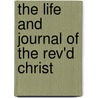 The Life And Journal Of The Rev'd Christ door Christian Newcomer