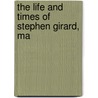 The Life And Times Of Stephen Girard, Ma by John Bach Mcmaster