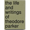 The Life And Writings Of Theodore Parker by Albert Réville