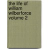 The Life of William Wilberforce Volume 2 door Robert Isaac Wilberforce