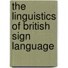 The Linguistics Of British Sign Language door Rachel Sutton-Spence