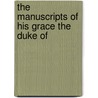 The Manuscripts Of His Grace The Duke Of door Great Britain. Manuscripts