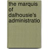 The Marquis Of Dalhousie's Administratio by Edwin Arnold