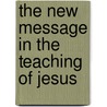 The New Message in the Teaching of Jesus door Philipp Bachmann