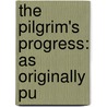 The Pilgrim's Progress: As Originally Pu by Bunyan John Bunyan