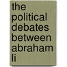The Political Debates Between Abraham Li door Abraham Lincoln