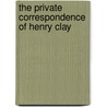 The Private Correspondence Of Henry Clay door Henry Clay
