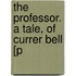 The Professor. A Tale, Of Currer Bell [P