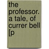 The Professor. A Tale, Of Currer Bell [P by Charlotte Brontë