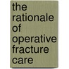 The Rationale Of Operative Fracture Care door Marvin Tile