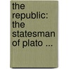 The Republic: The Statesman Of Plato ... door Plato Plato