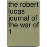 The Robert Lucas Journal Of The War Of 1 by Robert (From Old Catalog] Lucas