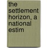 The Settlement Horizon, A National Estim door Robert Archey Woods
