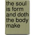 The Soul Is Form And Doth The Body Make
