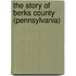 The Story Of Berks County (Pennsylvania)