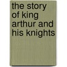 The Story of King Arthur and His Knights by Howard Pyle