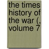 The Times History of the War (, Volume 7 by Unknown