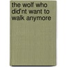 The Wolf Who Did'nt Want to Walk Anymore door Orianne Lallemand