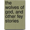 The Wolves of God, and Other Fey Stories by Wilfred Wilson