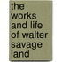 The Works And Life Of Walter Savage Land