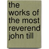 The Works Of The Most Reverend John Till by John Tillotson