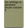 The Writings of Abraham Lincoln Volume 2 by Lapsley Arthur Brooks