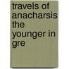 Travels Of Anacharsis The Younger In Gre by Jean-Jacques Barth lemy