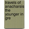 Travels Of Anacharsis The Younger In Gre door Jean-Jacques Barth lemy