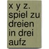 X Y Z. Spiel zu Dreien in drei Aufz