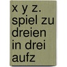 X Y Z. Spiel zu Dreien in drei Aufz door Klabund