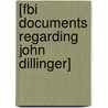 [Fbi Documents Regarding John Dillinger] door United States Federal Bureau of