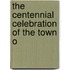 the Centennial Celebration of the Town O