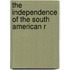 the Independence of the South American R