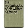 the Metaphysics of Sir William Hamilton by William Hamilton