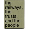 the Railways, the Trusts, and the People door Frank Parsons