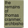 the Remains of Thomas Cranmer, Archbisho door Thomas Cranmer